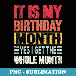 it is my birthday month yes i get the whole month - sublimation digital download