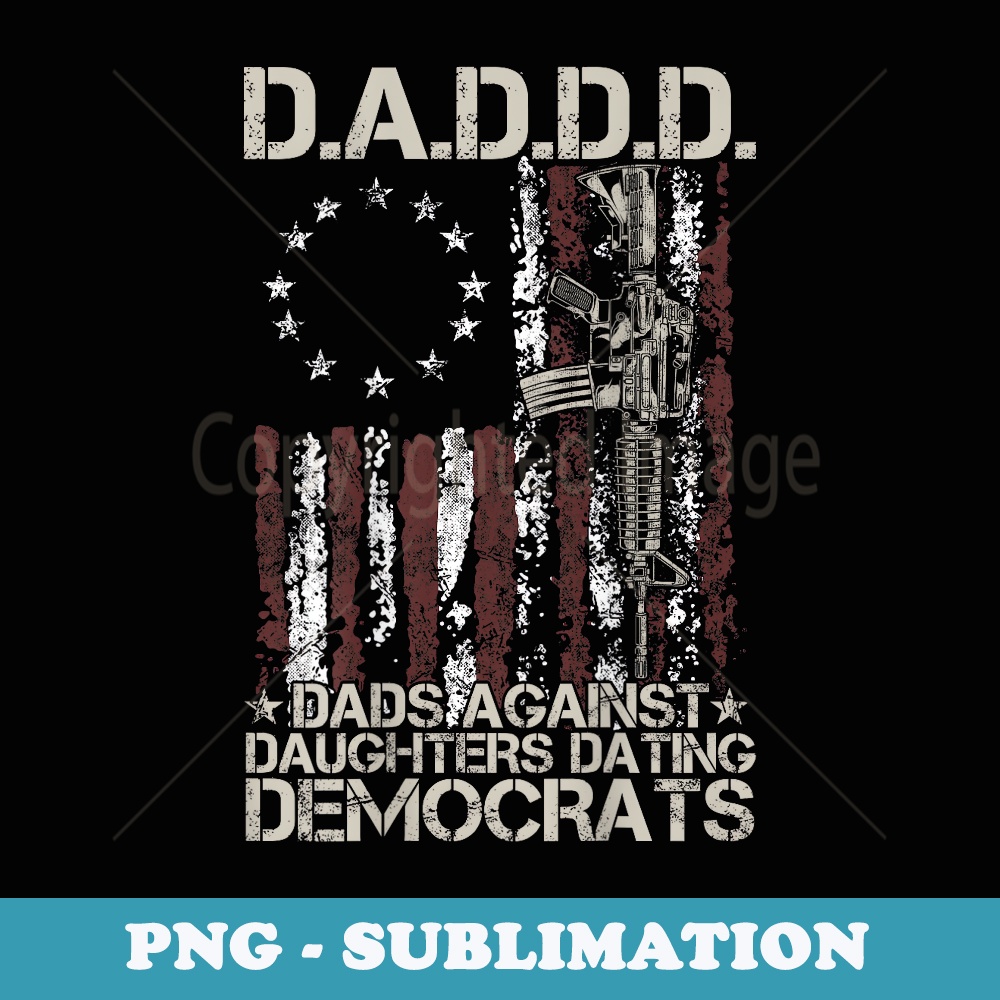 Daddd Gun Dads Against Daughters Dating Democrats (on back) - Artistic Sublimation Digital File