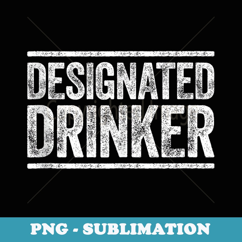 Designated Drinker Drinking - PNG Transparent Sublimation Design