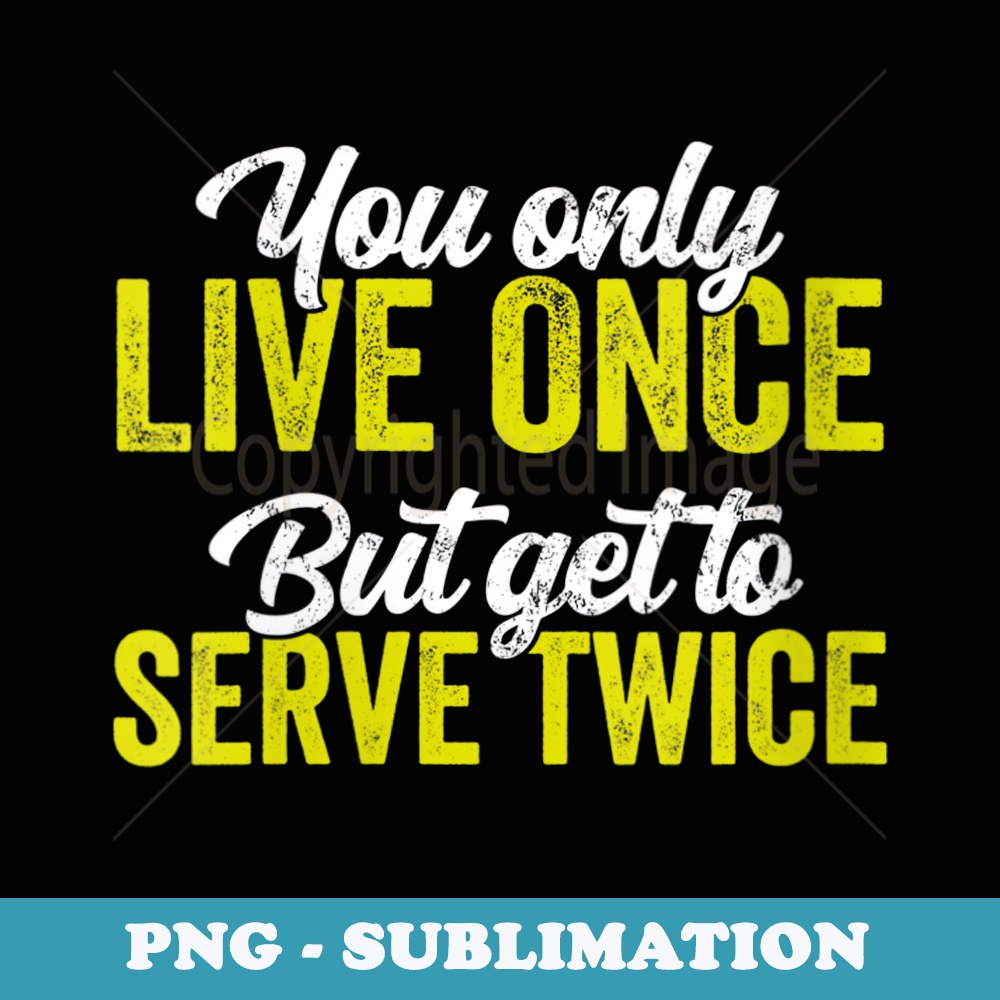 s You Only Live Once But Get To Serve Twice Tennis Player - Creative Sublimation PNG Download