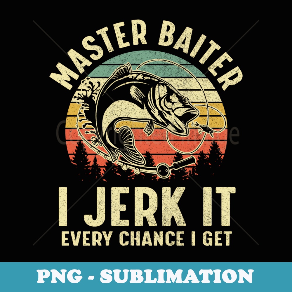 Master Baiter Iu2019m Always Jerking My Rod For A Fishing Lovers - PNG Sublimation Digital Download