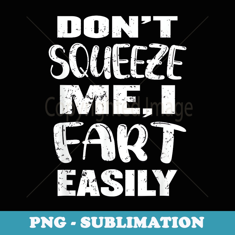Dont Squeeze Me I Fart Easily, Funny Dad Joke, Adult Fart - PNG Sublimation Digital Download