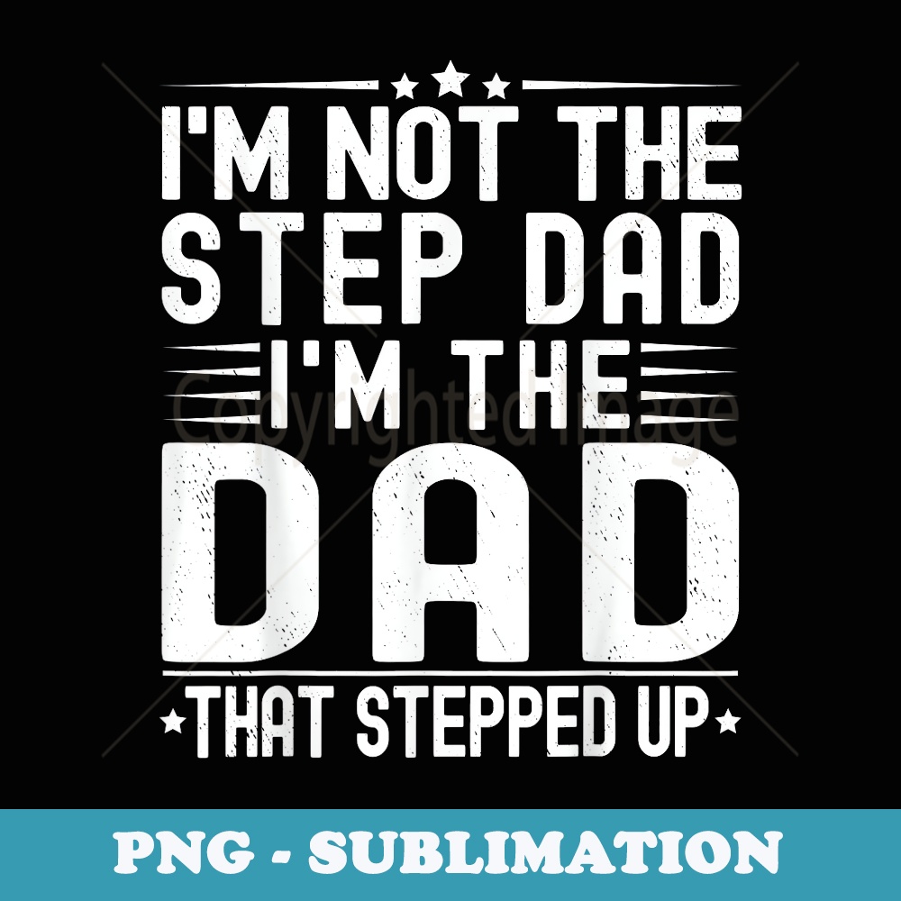 Im Not The Step Dad Im The Dad That Stepped Funny Father - Instant Sublimation Digital Download