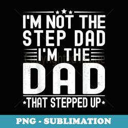 im not the step dad im the dad that stepped funny father - instant sublimation digital download