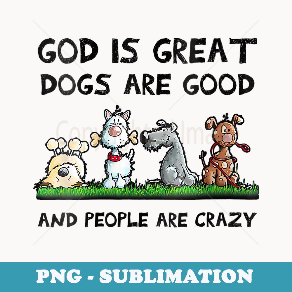 s Funny God Is Great Dogs Are Good And People Are Crazy - Instant PNG Sublimation Download
