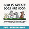 s Funny God Is Great Dogs Are Good And People Are Crazy - Instant PNG Sublimation Download