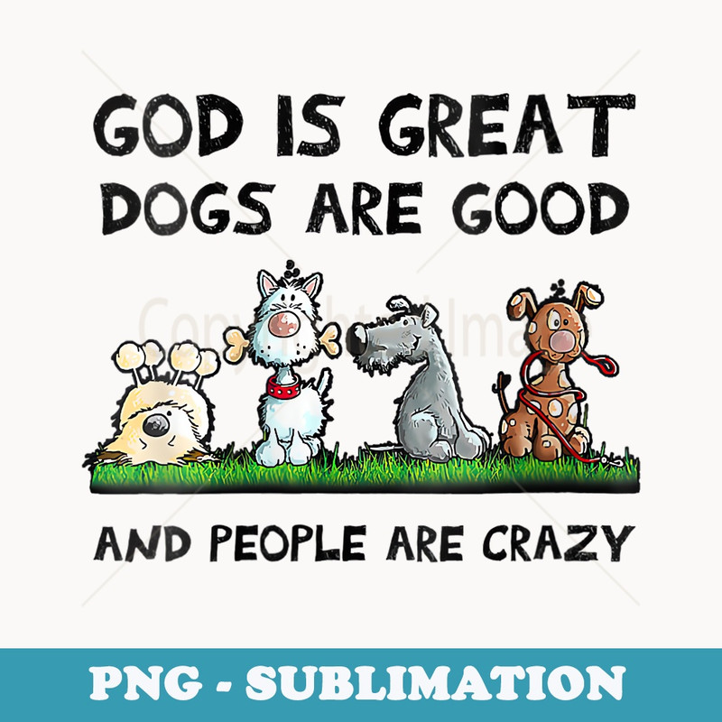 s Funny God Is Great Dogs Are Good And People Are Crazy - Instant PNG Sublimation Download