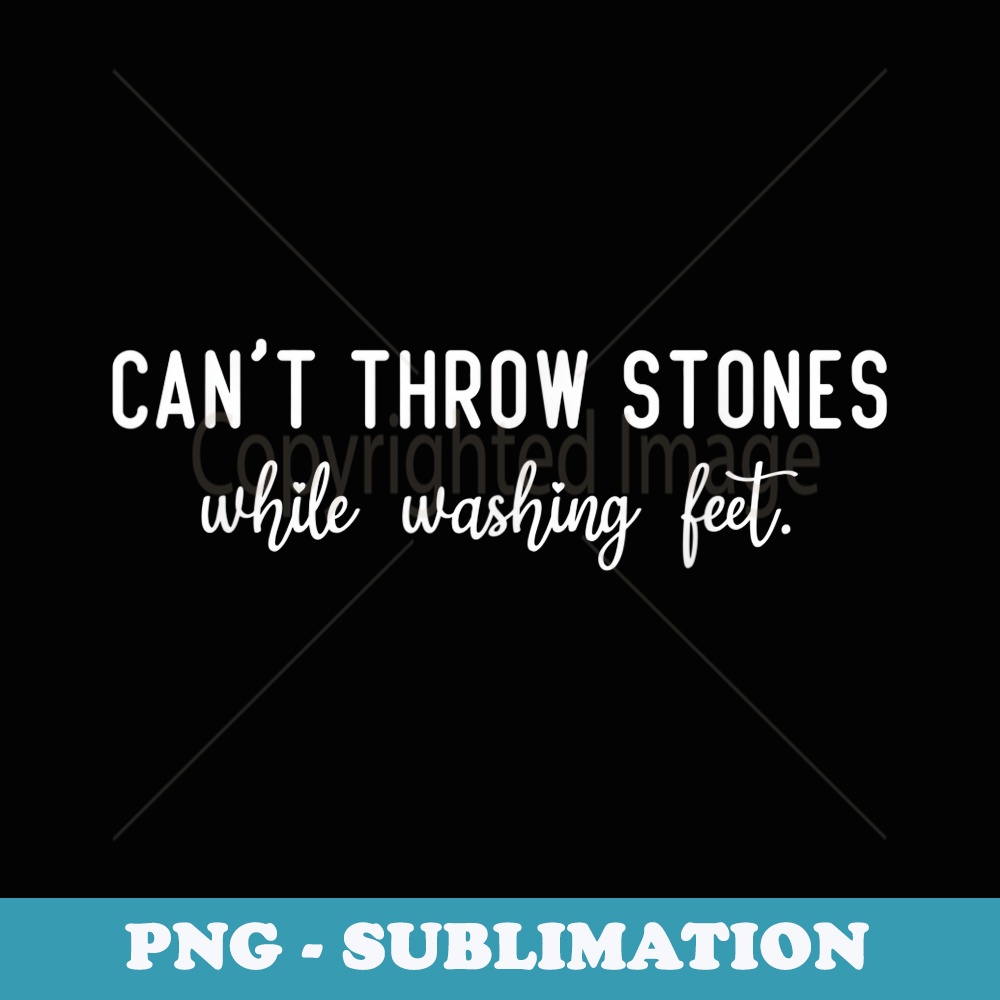 Cant Throw Stones While Washing Feet Funny Wisdom Saying - Instant PNG Sublimation Download