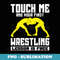 Touch Me And Your First Wrestling Lesson Is Free Wrestling - PNG Transparent Sublimation File