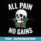All Pain No Gains Funny Gym Fitness Workout Bodybuilding - Signature Sublimation PNG File
