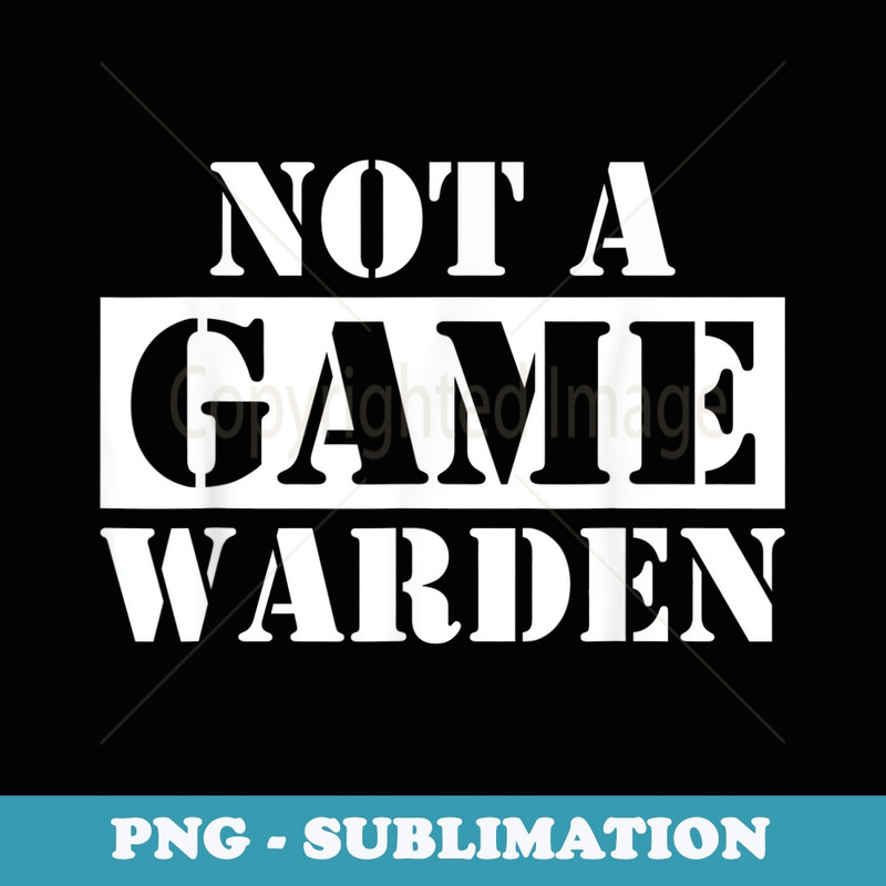 Not A Game Warden Vintage Funny - PNG Transparent Sublimation Design