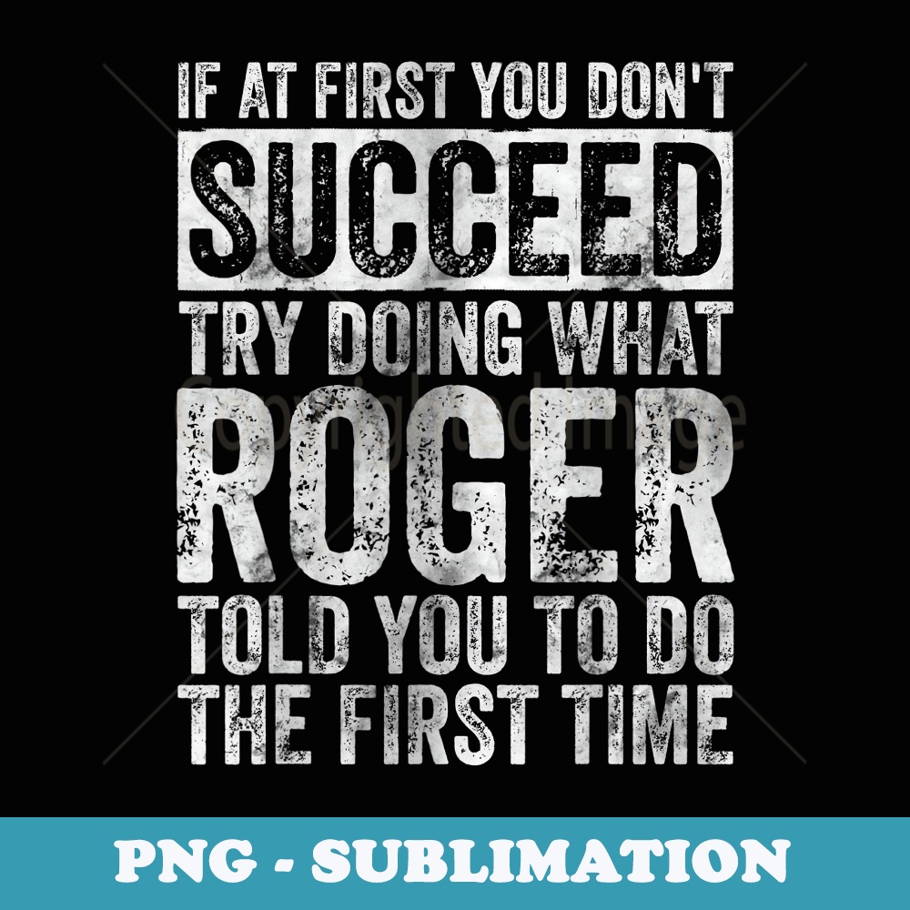 If At First You Dont Succeed Try Doing What Roger - Unique Sublimation PNG Download