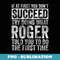 If At First You Dont Succeed Try Doing What Roger - Unique Sublimation PNG Download
