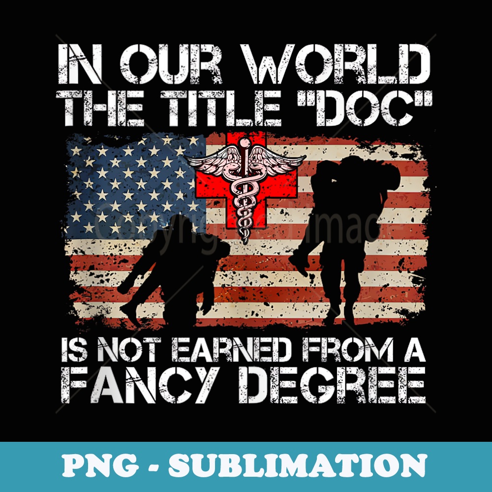 Corpsman The Title Doc is Not Earned From A Fancy Degree - Vintage Sublimation PNG Download
