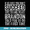 If At First You Dont Succeed Try Doing What Brandon - Artistic Sublimation Digital File