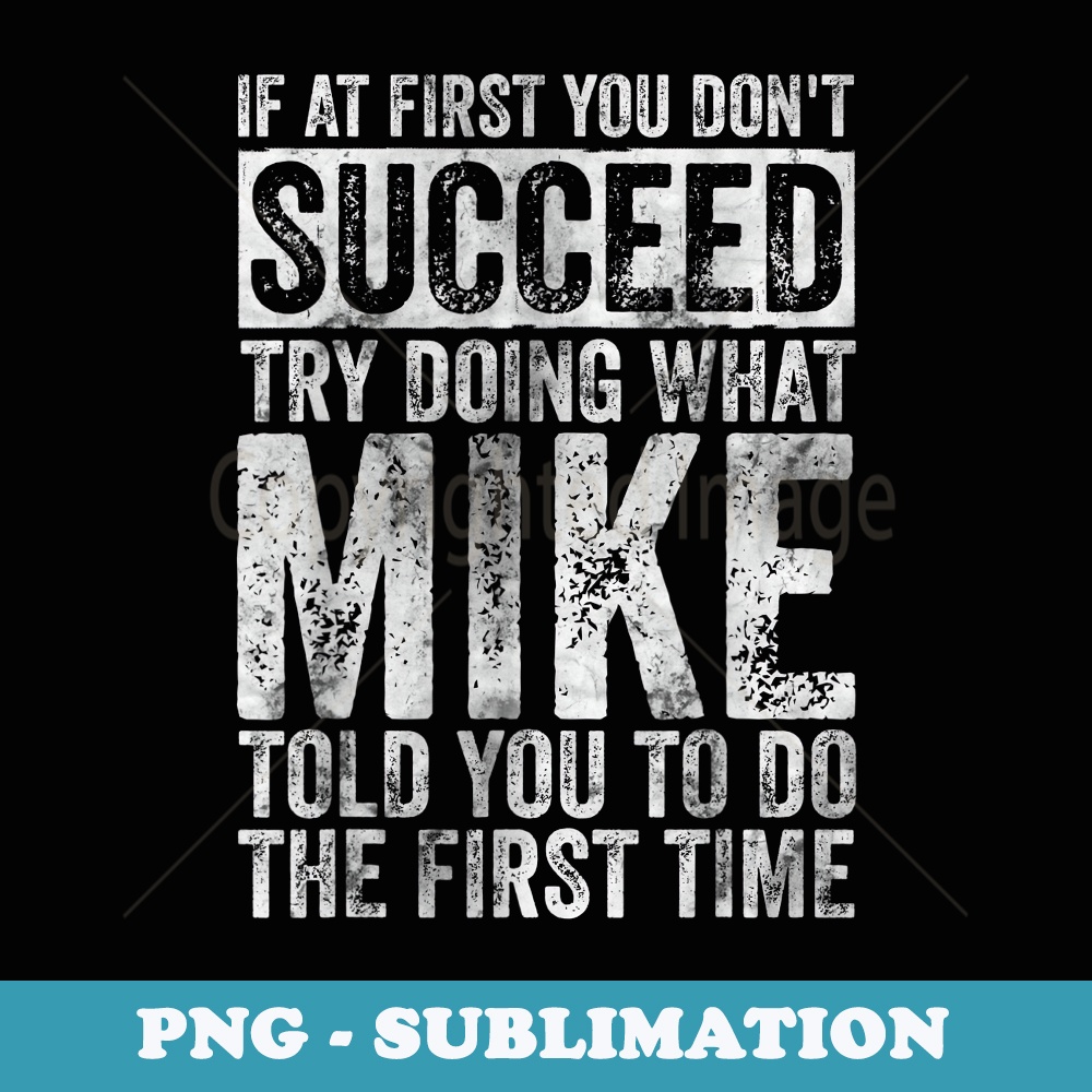 If At First You Dont Succeed Try Doing What Mike - Premium PNG Sublimation File