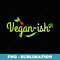 Vegan-ish Funny Part Time Vegan Vegetarian Vegatables - Premium PNG Sublimation File