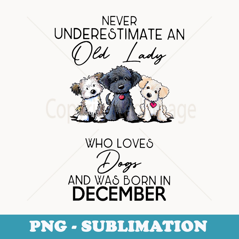 Never Underestimate An Old Lady Who Loves Dogs Born December - Elegant Sublimation PNG Download