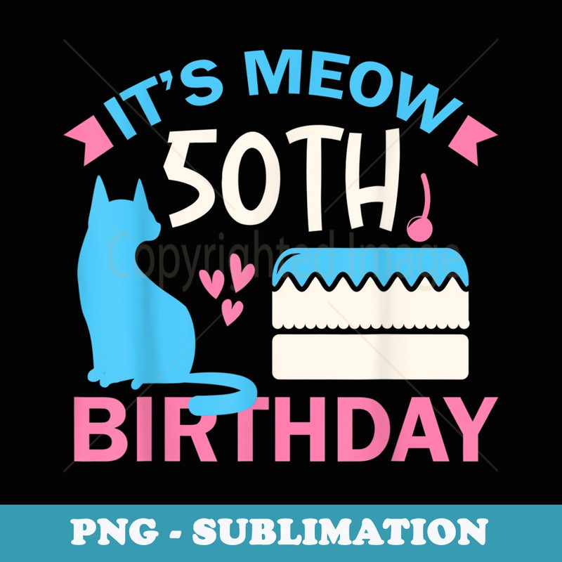 Its Meow 50 Year Old Birthday Cat Lover 50th B-Day Squad - Modern Sublimation PNG File