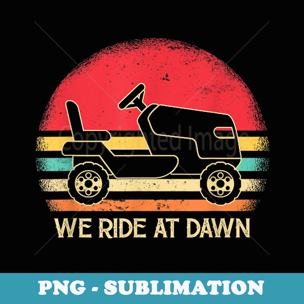 We Ride at Dawn Funny Sarcastic Lawn Mower Grass Cutting - Artistic Sublimation Digital File
