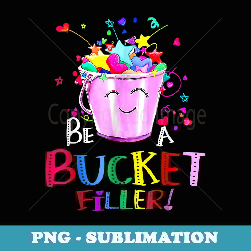 Be A Bucket Filler Funny School Back To School - PNG Sublimation Digital Download