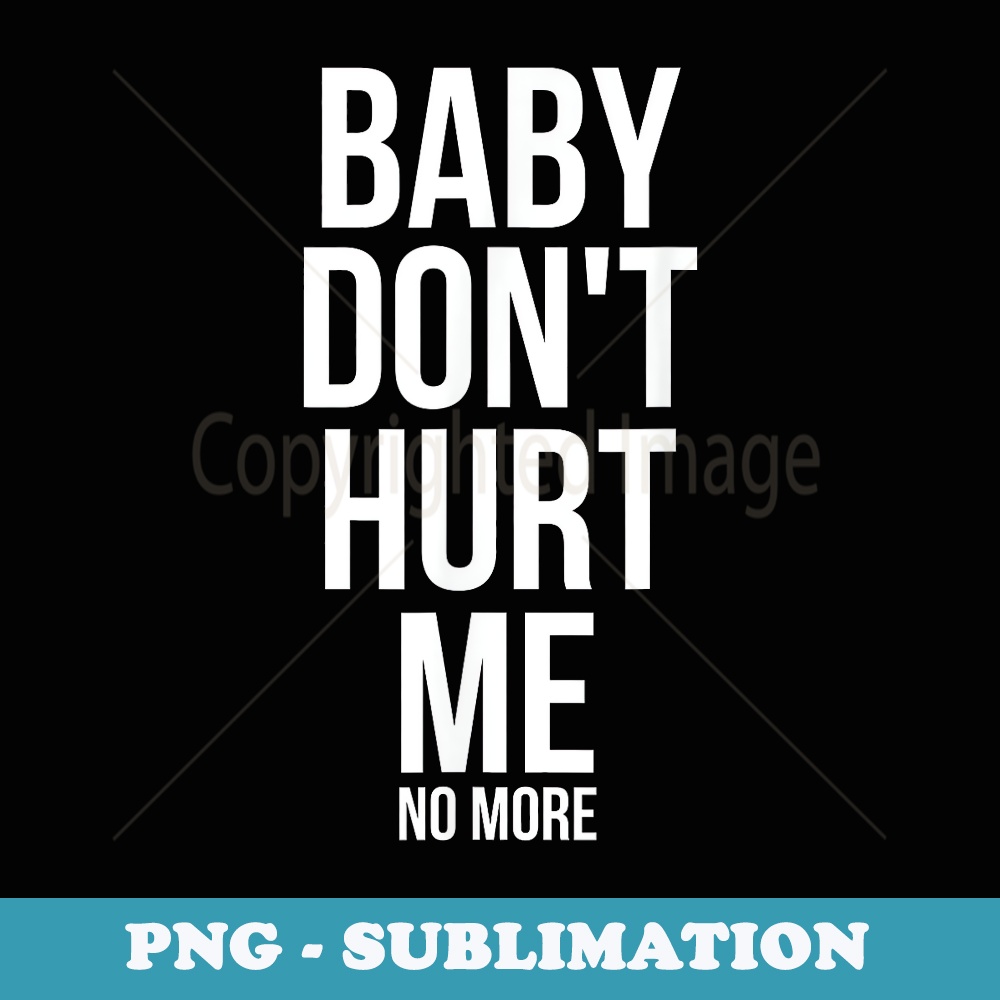Baby Dont Hurt Me Funny Meme Sarcastic - PNG Sublimation Digital Download