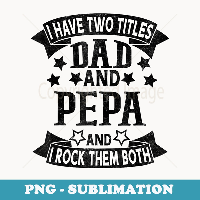 I Have Two Titles Dad And Pepa Grandpa Fathers Day - Signature Sublimation PNG File