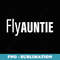 Fly Auntie Apparel - Sublimation Digital Download
