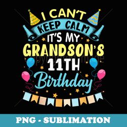 i cant keep calm its my grandsons 11th birthday happy him - creative sublimation png download