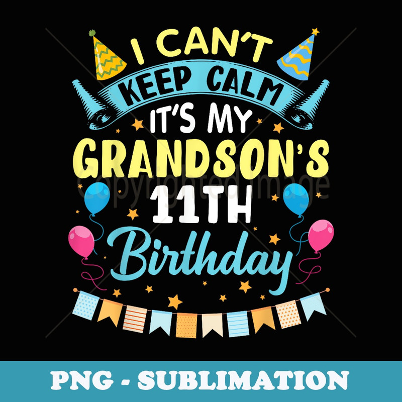 I Cant Keep Calm Its My Grandsons 11th Birthday Happy Him - Creative Sublimation PNG Download
