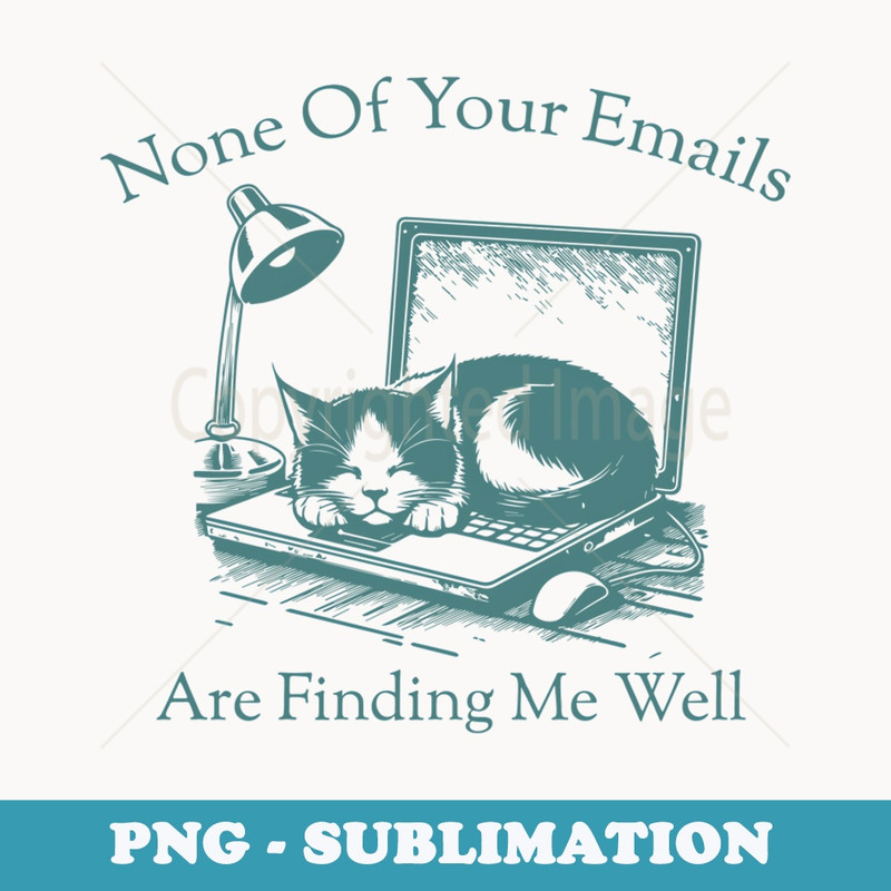 None Of Your Emails Are Finding Me Well Funny Sleeping Cat - Sublimation PNG File