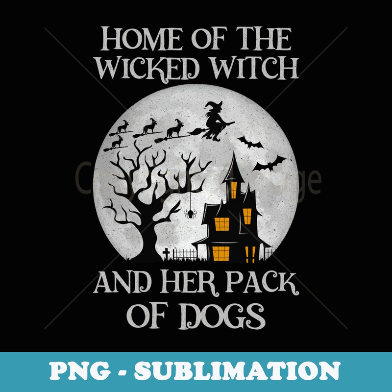 Home Of The Wicked Witch And Her Pack Of Dogs Halloween - Special Edition Sublimation PNG File