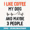 I Like Coffee My Dog And Maybe 3 People Funny - Unique Sublimation PNG Download