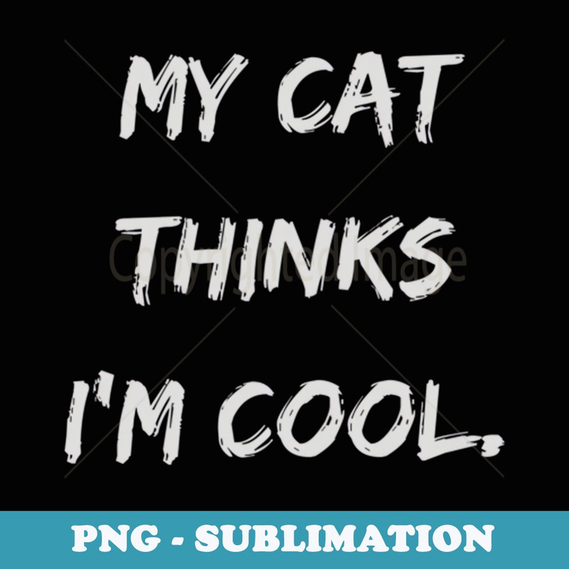 My Cat Thinks Im Cool Pet Parent Cat Lover Cool Cat Men - Stylish Sublimation Digital Download