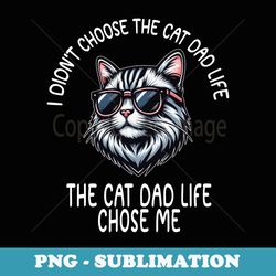 i didnt choose the cat dad life the cat dad life chose me - stylish sublimation digital download