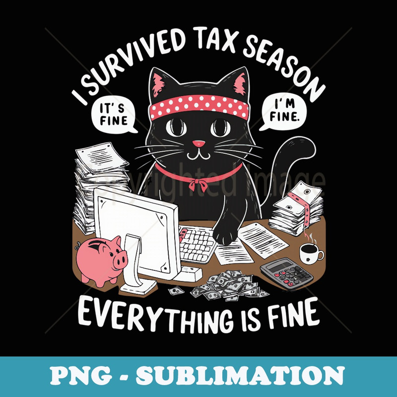 I Survived Tax Season Itu2019s Fine Iu2019m Fine Everything Is Fine - Exclusive Sublimation Digital File