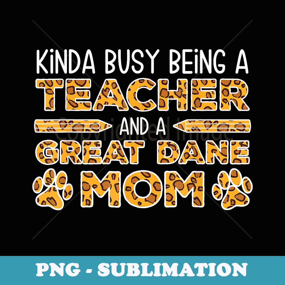 Busy Being A Teacher And A Mom - Great Dane - Modern Sublimation PNG File