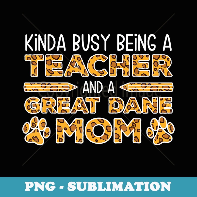 Busy Being A Teacher And A Mom - Great Dane - Modern Sublimation PNG File