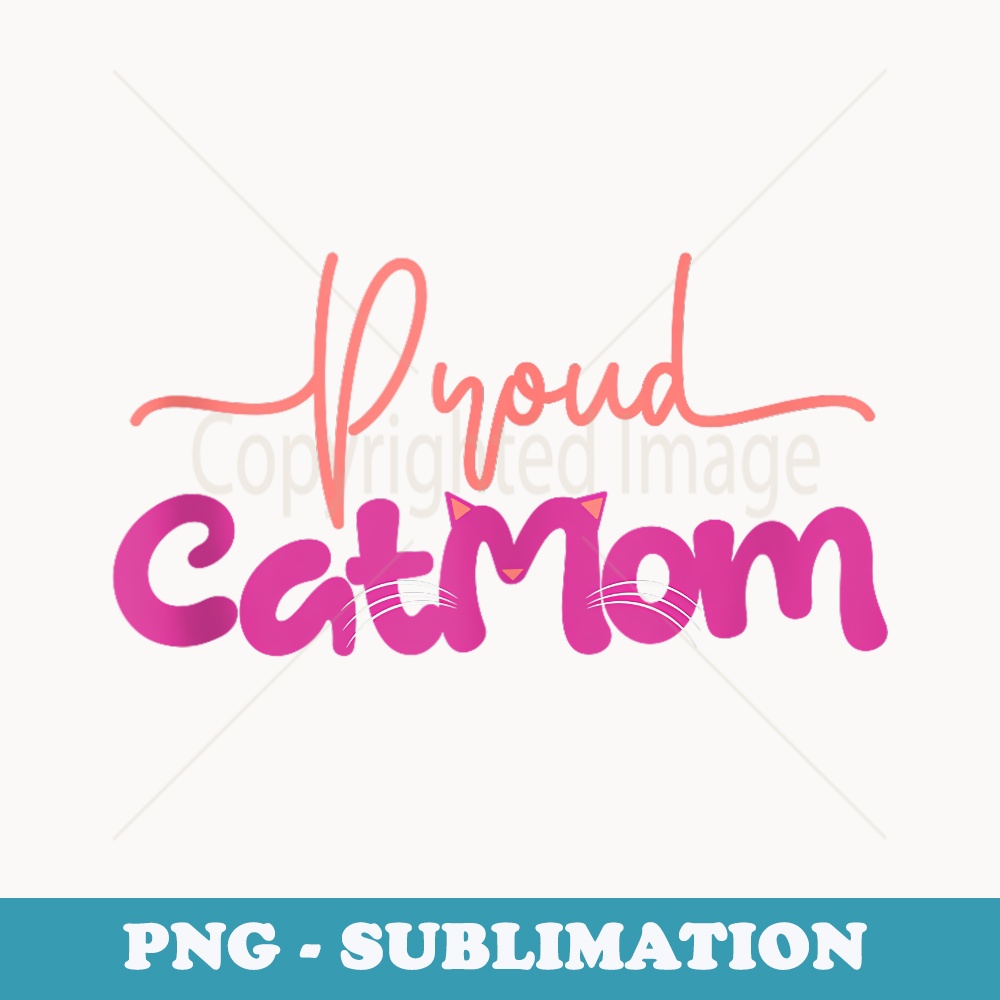Proud Cat Mom Happy Mothers Day For Cat Lovers - Artistic Sublimation Digital File
