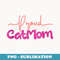 Proud Cat Mom Happy Mothers Day For Cat Lovers - Artistic Sublimation Digital File