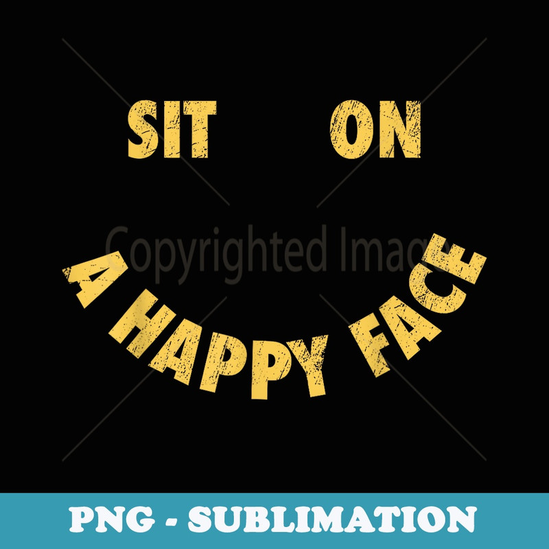 Sit On A Happy Face Funny Face Icon Meme - Exclusive Sublimation Digital File