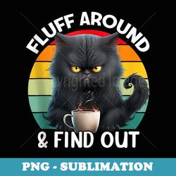 funny angry cat fluff around and find out - sublimation png file