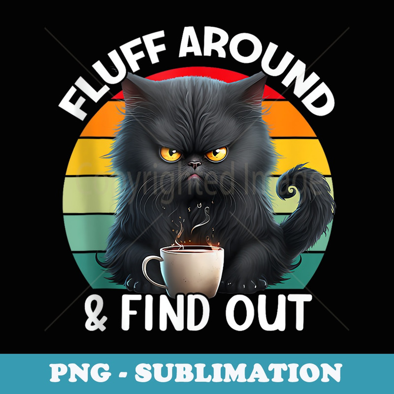 Funny Angry Cat Fluff Around and Find Out - Sublimation PNG File