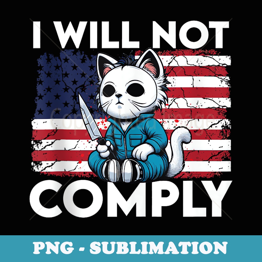 I Will Not Comply - Patriotic 4th of July Funny Cat USA Flag - Elegant Sublimation PNG Download