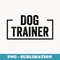 Dog Trainer - High-Resolution PNG Sublimation File