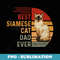 Best Siamese Cat Dad Ever Siamese Cat - Premium PNG Sublimation File