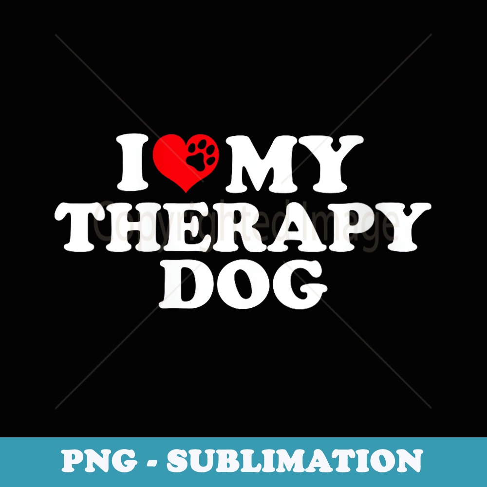 I Love My Therapy Dog - Unique Sublimation PNG Download