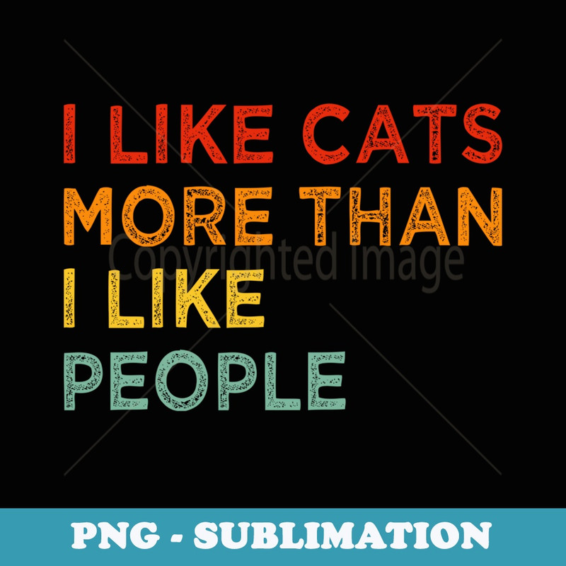 I Like Cats More Than I Like People Cute Kitten Pet Lover - Sublimation PNG File