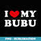 I Love My Bubu, I Heart My Bubu - Instant Sublimation Digital Download