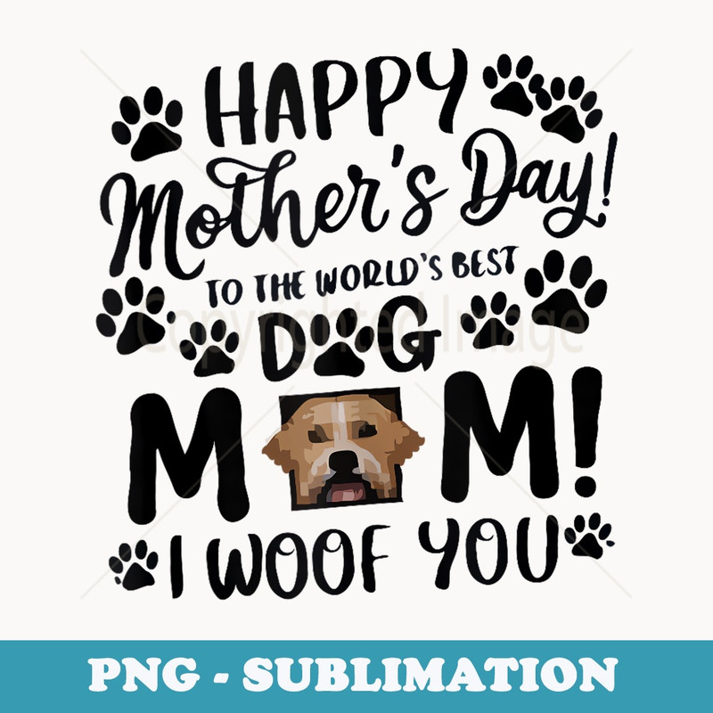 Happy Mothers Day To The Worlds Best Dog Mom I Woof - Instant Sublimation Digital Download
